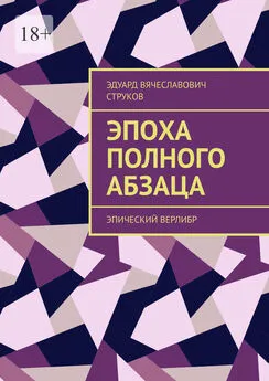 Эдуард Струков - Эпоха полного абзаца. Эпический верлибр