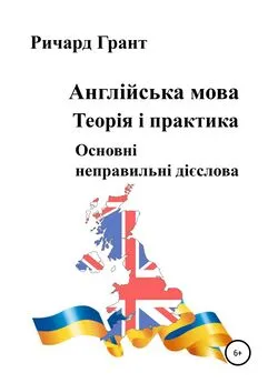 Ричард Грант - Англійська мова. Теорія і практика. Основнi неправильнi дієслова