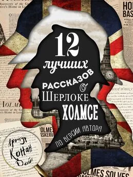 Артур Конан Дойл - 12 лучших рассказов о Шерлоке Холмсе (по версии автора)