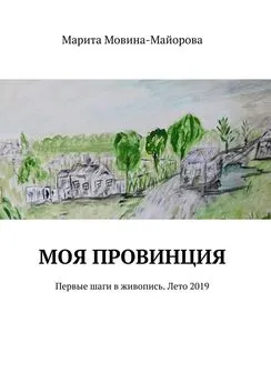 Марита Мовина-Майорова - Моя провинция. Первые шаги в живопись. Лето 2019