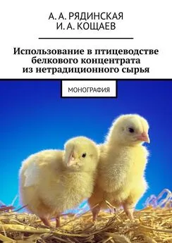 И. А. Кощаев - Использование в птицеводстве белкового концентрата из нетрадиционного сырья. Монография