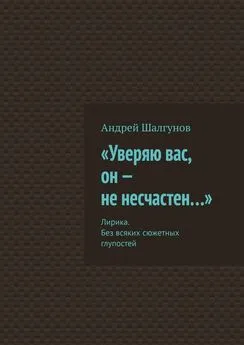 Андрей Шалгунов - «Уверяю вас, он – не несчастен…». Лирика. Без всяких сюжетных глупостей