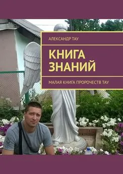 Александр Тау - Книга знаний. Малая книга пророчеств Тау