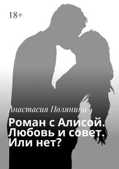 Анастасия Полянина - Роман с Алисой. Любовь и совет. Или нет?