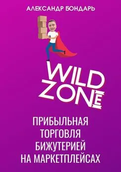 Александр Бондарь - Wild Zone. Прибыльная торговля бижутерией на маркетплейсах