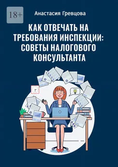 Анастасия Гревцова - Как отвечать на требования инспекции: советы налогового консультанта