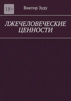 Виктор Зуду - Лжечеловеческие ценности. Человек – единственная ценность на Земле