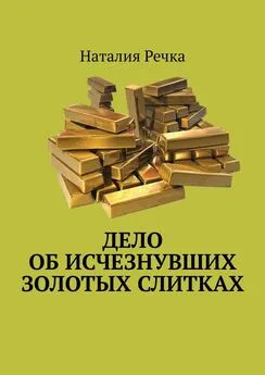 Наталия Речка - Дело об исчезнувших золотых слитках