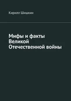 Кирилл Шишкин - Мифы и факты Великой Отечественной войны