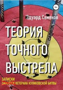 Эдуард Семенов - Теория точного выстрела… или Записки ветерана Куликовской битвы