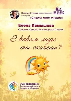 Елена Камышева - В каком мире ты живешь? Сборник Самоисполняющихся Сказок