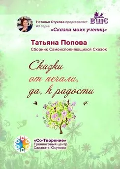 Татьяна Попова - Сказки от печали, да к радости. Сборник Самоисполняющихся Сказок