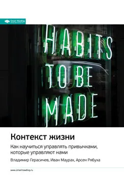 Smart Reading - Ключевые идеи книги: Контекст жизни. Как научиться управлять привычками, которые управляют нами. Владимир Герасичев, Иван Маурах, Арсен Рябуха