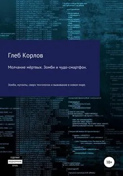 Глеб Корлов - Молчание мёртвых. Зомби и чудо-смартфон