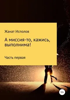 Жанат Исполов - А миссия-то, кажись, выполнима