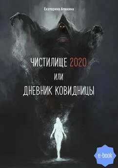Екатерина Аликина - Чистилище 2020 или Дневник Ковидницы