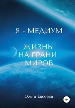 Ольга Евсеева - Я – Медиум. Жизнь на грани Миров