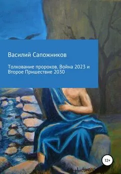Василий Сапожников - Толкование пророков. Война 2023 и Второе Пришествие 2030