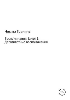 Никита Граминъ - Воспоминания. Цикл 1. Десятилетние воспоминания