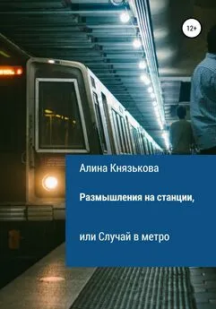 Алина Князькова - Размышления на станции, или Случай в метро