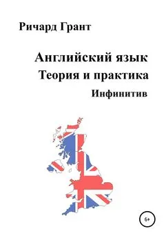 Ричард Грант - Английский язык. Теория и практика. Инфинитив