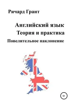 Ричард Грант - Английский язык. Теория и практика. Повелительное наклонение