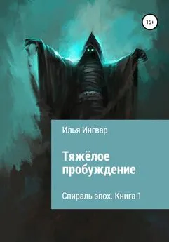 Илья Ингвар - Спираль эпох. Книга первая. Тяжёлое пробуждение