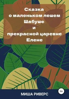 Миша Риверс - Сказка о маленьком лешем Шабуше и прекрасной царевне Елене