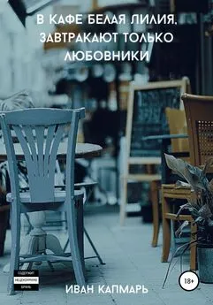 Иван Капмарь - В кафе Белая Лилия завтракают только любовники