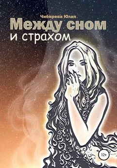 Юлия Чибирева - Между сном и страхом