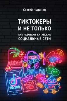 Сергей Чудинов - Tиктокеры и не только. Как работают китайские социальные сети