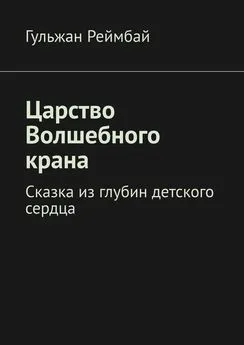 Гульжан Реймбай - Царство Волшебного крана. Сказка из глубин детского сердца