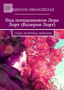 Людмила Иванковская - Под псевдонимом Лера Лорт (Валерия Лорт). Стихи, экспромты, афоризмы