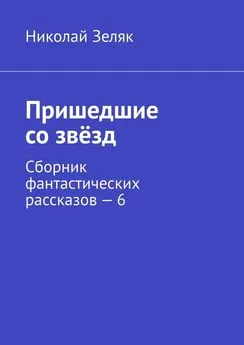 Николай Зеляк - Пришедшие со звёзд. Сборник фантастических рассказов – 6