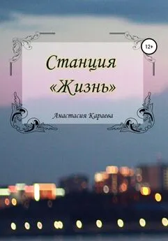 Анастасия Караева - Станция «Жизнь»