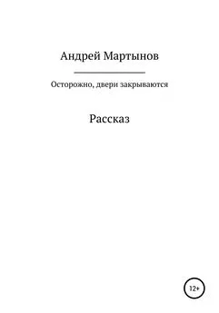 Андрей Мартынов - Осторожно, двери закрываются