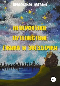 Наталья Красовская - Невероятное путешествие Ёжика и Звёздочки