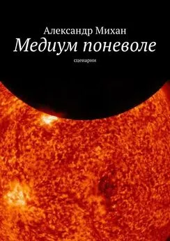 Александр Михан - Медиум поневоле. Сценарии