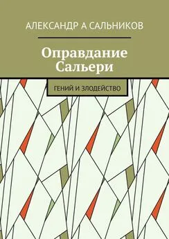 Александр Сальников - Оправдание Сальери. Гений и злодейство