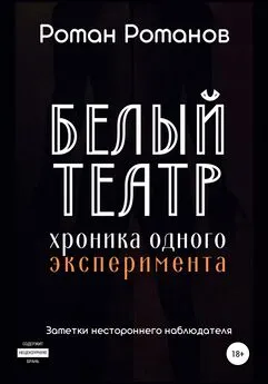 Роман Романов - Белый театр: хроника одного эксперимента. Заметки нестороннего наблюдателя
