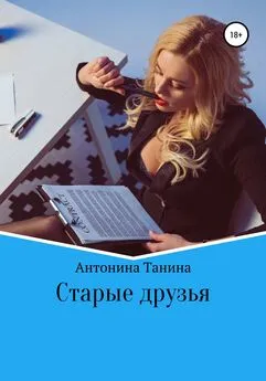 Антонина Танина - Старые друзья