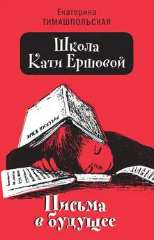 Екатерина Тимашпольская - Школа Кати Ершовой. Письма в будущее