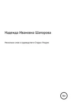 Надежда Шапорова - Несколько слов о садоводстве в Старых Упырях