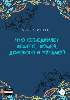 Alana White - Что объединяет Лешего, Кощея, Домового и Русалку?
