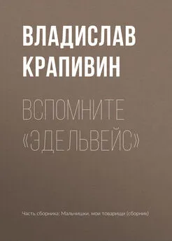 Владислав Крапивин - Вспомните «Эдельвейс»