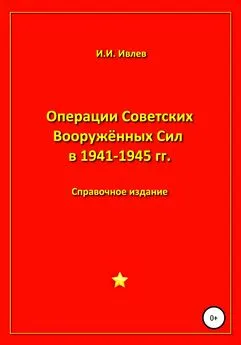 Игорь Ивлев - Операции Советских Вооружённых Сил в 1941-1945 гг.
