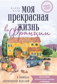 Жанин Марш - Моя прекрасная жизнь во Франции. В поисках деревенской идиллии