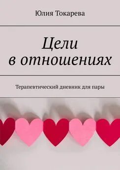 Юлия Токарева - Цели в отношениях. Терапевтический дневник для пары