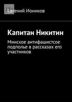 Евгений Иоников - Капитан Никитин. Минское антифашистсое подполье в рассказах его участников