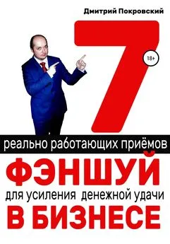Дмитрий Покровский - 7 реально работающих приемов фэншуй для усиления денежной удачи в бизнесе